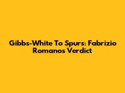 Gibbs-White To Spurs: Fabrizio Romano's Verdict