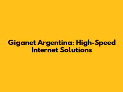Giganet Argentina: High-Speed Internet Solutions