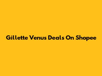 Gillette Venus Deals On Shopee