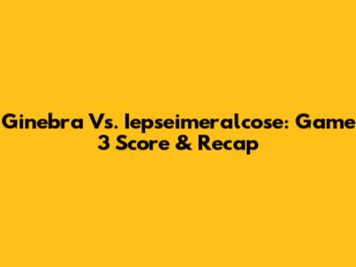 Ginebra Vs. Iepseimeralcose: Game 3 Score & Recap