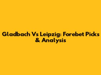 Gladbach Vs Leipzig: Forebet Picks & Analysis