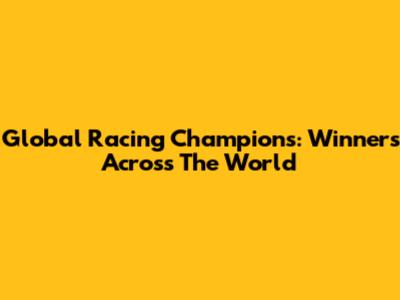 Global Racing Champions: Winners Across The World