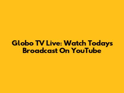 Globo TV Live: Watch Today's Broadcast On YouTube