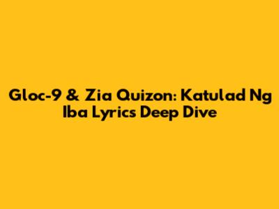Gloc-9 & Zia Quizon: Katulad Ng Iba Lyrics Deep Dive