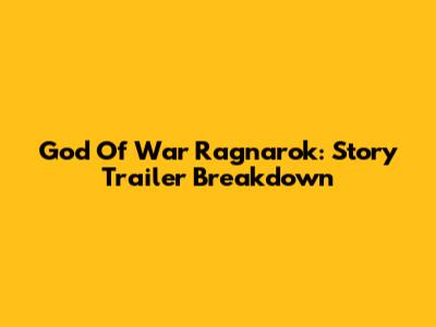 God Of War Ragnarok: Story Trailer Breakdown