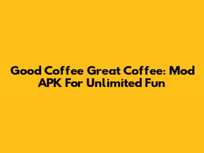 Good Coffee Great Coffee: Mod APK For Unlimited Fun