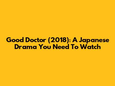 Good Doctor (2018): A Japanese Drama You Need To Watch