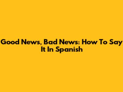Good News, Bad News: How To Say It In Spanish