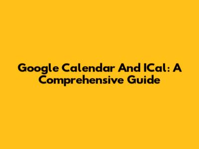 Google Calendar And ICal: A Comprehensive Guide