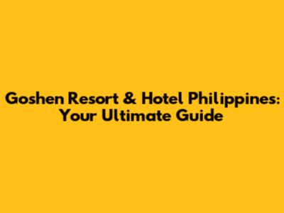 Goshen Resort & Hotel Philippines: Your Ultimate Guide
