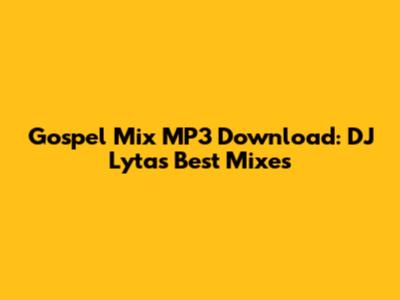 Gospel Mix MP3 Download: DJ Lyta's Best Mixes