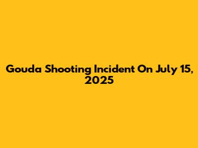 Gouda Shooting Incident On July 15, 2025