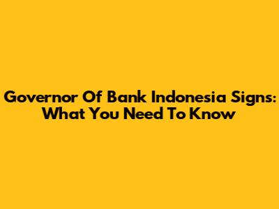 Governor Of Bank Indonesia Signs: What You Need To Know