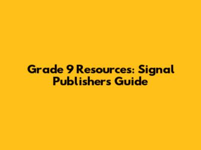 Grade 9 Resources: Signal Publishers Guide