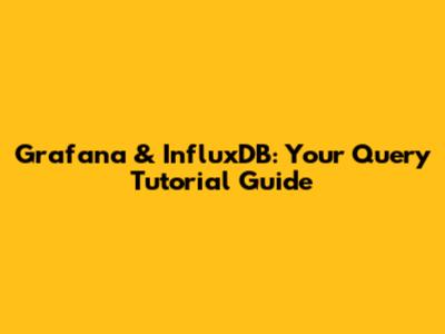 Grafana & InfluxDB: Your Query Tutorial Guide
