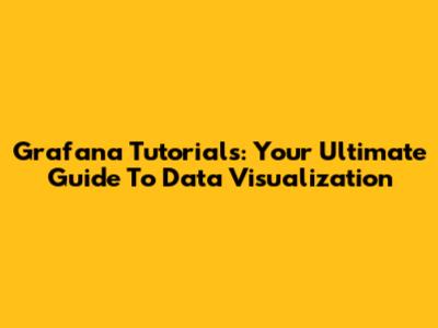 Grafana Tutorials: Your Ultimate Guide To Data Visualization