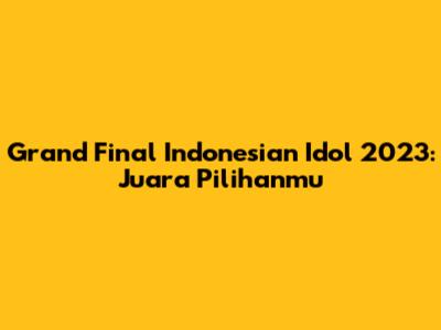 Grand Final Indonesian Idol 2023: Juara Pilihanmu