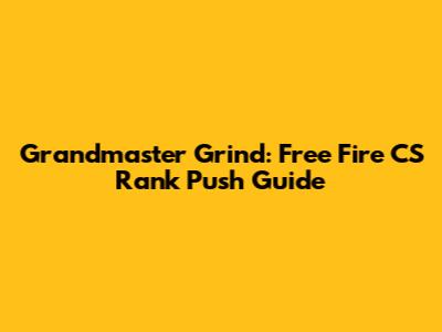 Grandmaster Grind: Free Fire CS Rank Push Guide