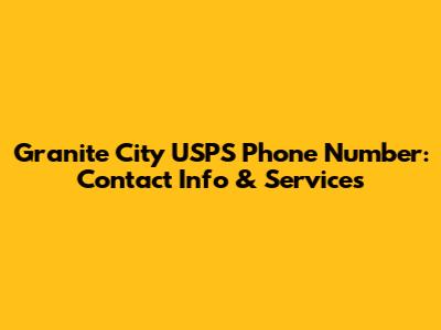 Granite City USPS Phone Number: Contact Info & Services