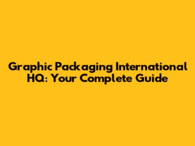 Graphic Packaging International HQ: Your Complete Guide