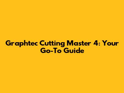 Graphtec Cutting Master 4: Your Go-To Guide