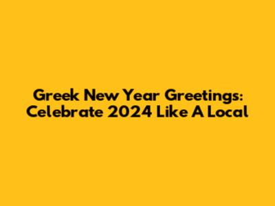 Greek New Year Greetings: Celebrate 2024 Like A Local