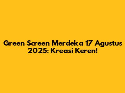 Green Screen Merdeka 17 Agustus 2025: Kreasi Keren!