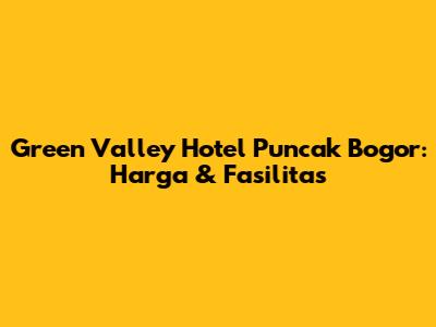 Green Valley Hotel Puncak Bogor: Harga & Fasilitas