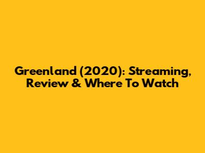 Greenland (2020): Streaming, Review & Where To Watch