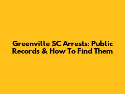 Greenville SC Arrests: Public Records & How To Find Them