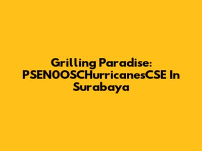 Grilling Paradise: PSEN0OSCHurricanesCSE In Surabaya