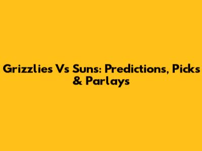 Grizzlies Vs Suns: Predictions, Picks & Parlays