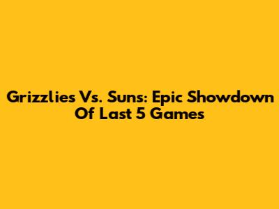 Grizzlies Vs. Suns: Epic Showdown Of Last 5 Games