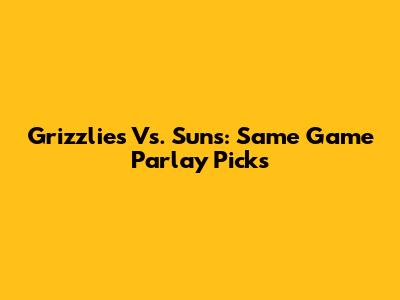 Grizzlies Vs. Suns: Same Game Parlay Picks