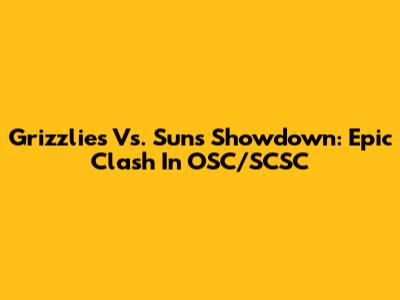 Grizzlies Vs. Suns Showdown: Epic Clash In OSC/SCSC