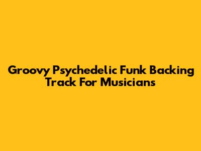 Groovy Psychedelic Funk Backing Track For Musicians