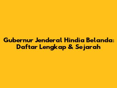 Gubernur Jenderal Hindia Belanda: Daftar Lengkap & Sejarah