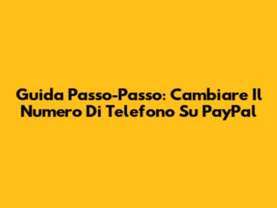 Guida Passo-Passo: Cambiare Il Numero Di Telefono Su PayPal