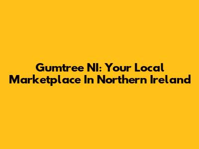 Gumtree NI: Your Local Marketplace In Northern Ireland