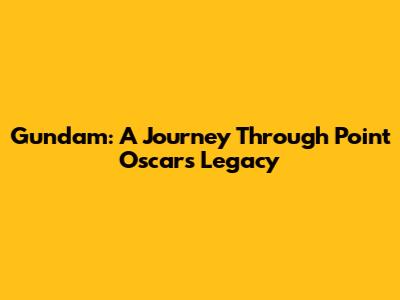 Gundam: A Journey Through Point Oscar's Legacy