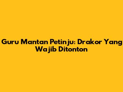 Guru Mantan Petinju: Drakor Yang Wajib Ditonton