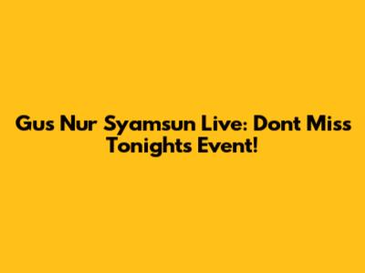 Gus Nur Syamsun Live: Don't Miss Tonight's Event!