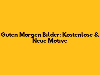 Guten Morgen Bilder: Kostenlose & Neue Motive