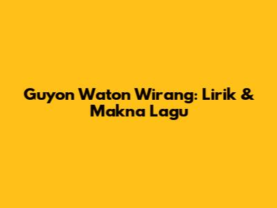 Guyon Waton Wirang: Lirik & Makna Lagu