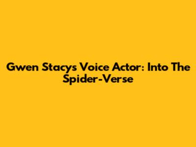 Gwen Stacy's Voice Actor: Into The Spider-Verse