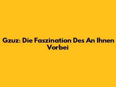 Gzuz: Die Faszination Des "An Ihnen Vorbei"
