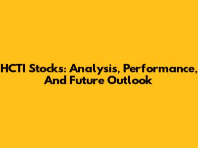 HCTI Stocks: Analysis, Performance, And Future Outlook