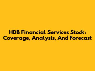 HDB Financial Services Stock: Coverage, Analysis, And Forecast