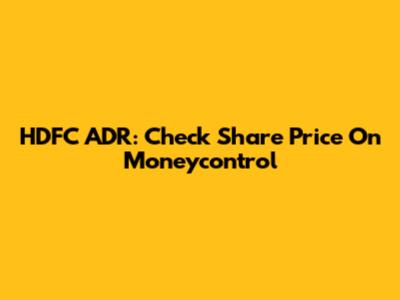 HDFC ADR: Check Share Price On Moneycontrol