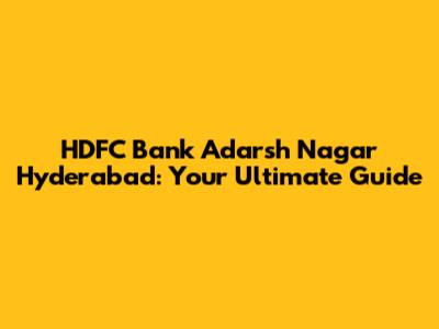 HDFC Bank Adarsh Nagar Hyderabad: Your Ultimate Guide
